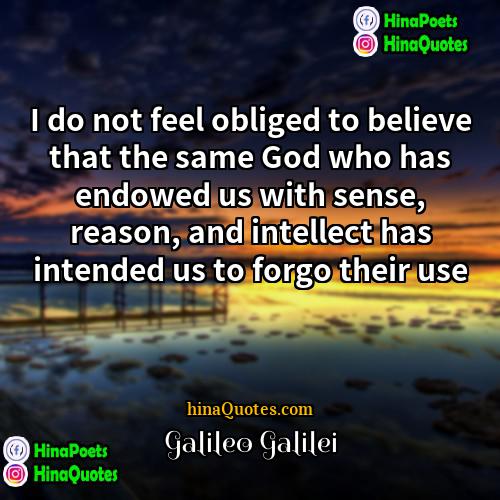 Galileo Galilei Quotes | I do not feel obliged to believe